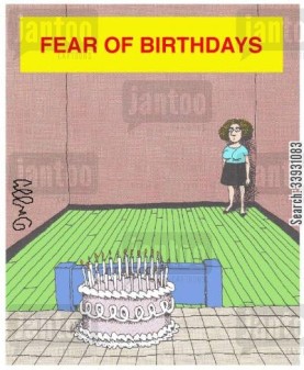 Fear of Birthdays.